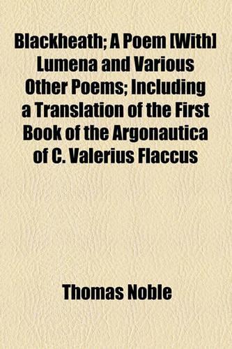 Blackheath; A Poem [With] Lumena and Various Other Poems; Including a Translation of the First Book of the Argonautica of C. Valerius Flaccus