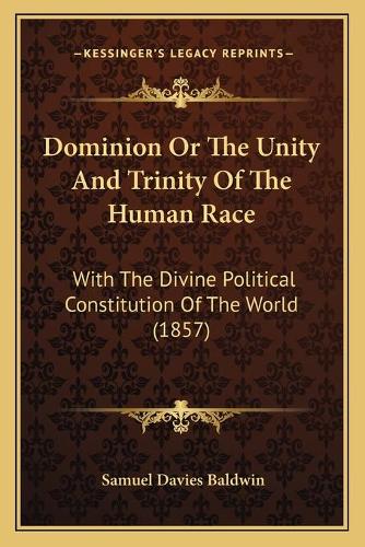 Dominion Or The Unity And Trinity Of The Human Race