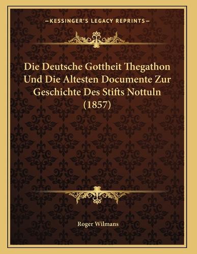 Die Deutsche Gottheit Thegathon Und Die Altesten Documente Zur Geschichte Des Stifts Nottuln (1857)