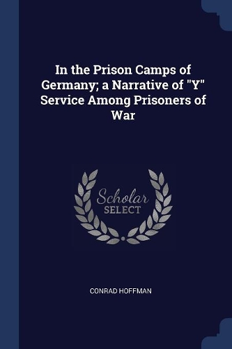 In the Prison Camps of Germany; a Narrative of Y Service Among Prisoners of War