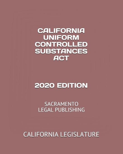 California Uniform Controlled Substances ACT 2020 Edition