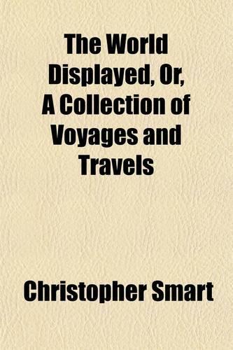 The World Displayed, Or, a Collection of Voyages and Travels (Volume 4)