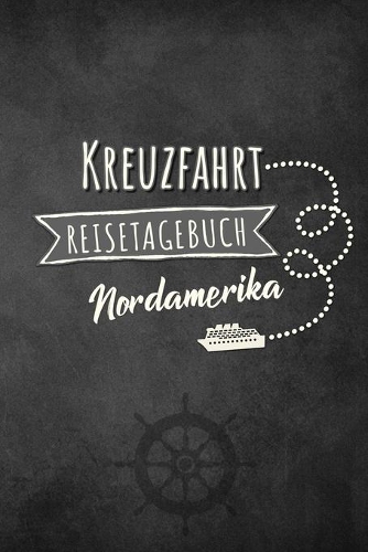 Kreuzfahrt Reisetagebuch Nordamerika: Logbuch für eine Nordamerika Kreuzfahrt. Reisetagebuch für 60 Reisetage auf dem Schiff für Urlaub Reiseerinnerungen der schönsten Kreuzfahrten und S
