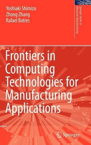 Frontiers in Computing Technologies for Manufacturing Applications: (Springer Series in Advanced Manufacturing)