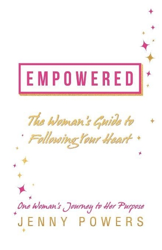 Empowered: The Woman'S Guide to Following Your Heart