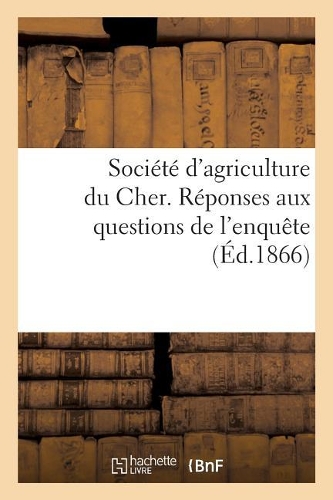 Société d'Agriculture Du Cher. Réponses Aux Questions de l'Enquête: (Sciences)