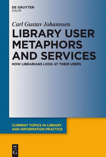 Library User Metaphors and Services: How Librarians look at their Users(Current Topics in Library and Information Practice)