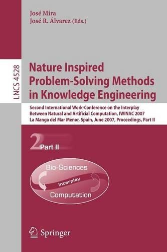 Nature Inspired Problem-Solving Methods in Knowledge Engineering: Second International Work-Conference on the Interplay Between Natural and Artificial Computation, IWINAC 2007, La Manga del Mar Menor, Spain, June 1(4528 Lecture Notes in Computer Science)