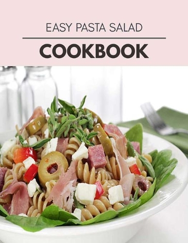 Easy Pasta Salad Cookbook: Healthy Meal Recipes for Everyone Includes Meal Plan, Food List and Getting Started