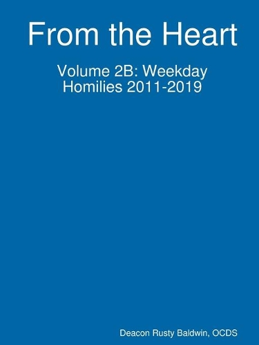 From the Heart Volume 2B: Weekday Homilies 2011-2019