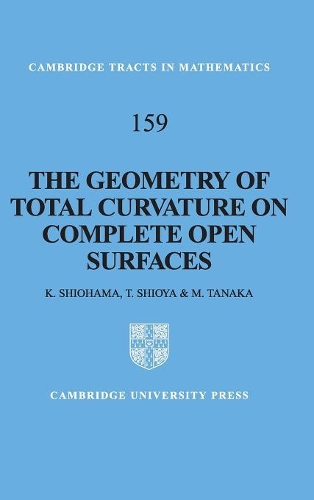 The Geometry of Total Curvature on Complete Open Surfaces: (Series Number 159 Cambridge Tracts in Mathematics)