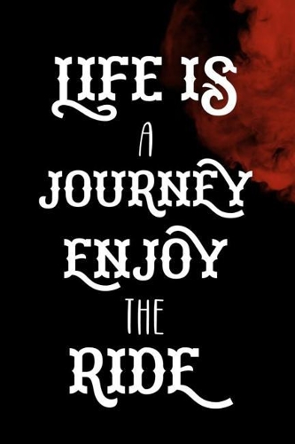 Life Is A Journey Enjoy The Ride