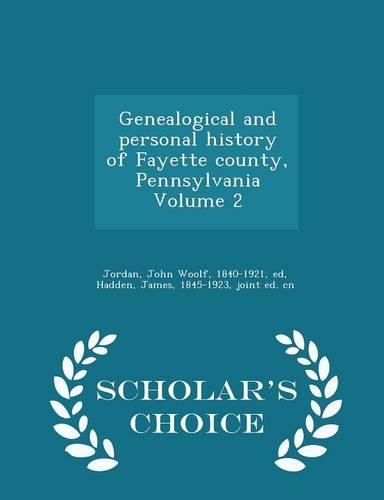 Genealogical and Personal History of Fayette County, Pennsylvania Volume 2 - Scholar's Choice Edition