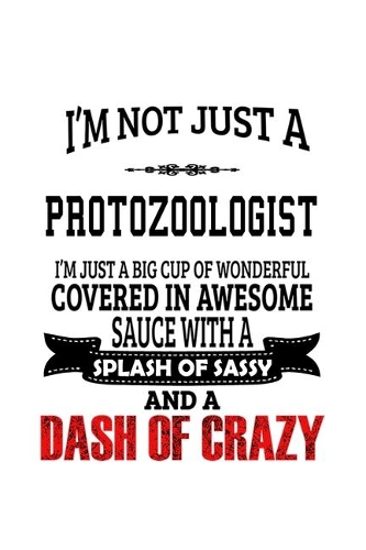 I'm Not Just A Protozoologist I'm Just A Big Cup Of Wonderful: Personal Protozoologist Notebook, Protozoo Worker Journal Gift, Diary, Doodle Gift or Notebook - 6 x 9 Compact Size, 109 Blank Lined Pages