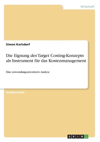 Die Eignung des Target Costing-Konzepts als Instrument für das Kostenmanagement: Eine anwendungsorientierte Analyse