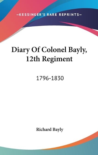 Diary Of Colonel Bayly, 12th Regiment: 1796-1830