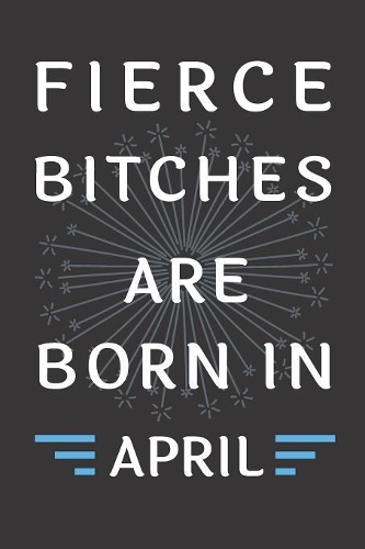 Fierce Bitches Are Born In April