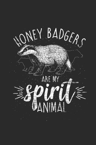 Honey Badgers Are My Spirit Animal