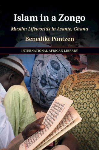 Islam in a Zongo: Muslim Lifeworlds in Asante, Ghana(Series Number 62 The International African Library)