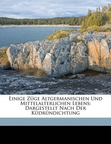 Einige Züge Altgermanischen Und Mittelalterlichen Lebens: Dargestellt Nach Der Kûdrûndichtung