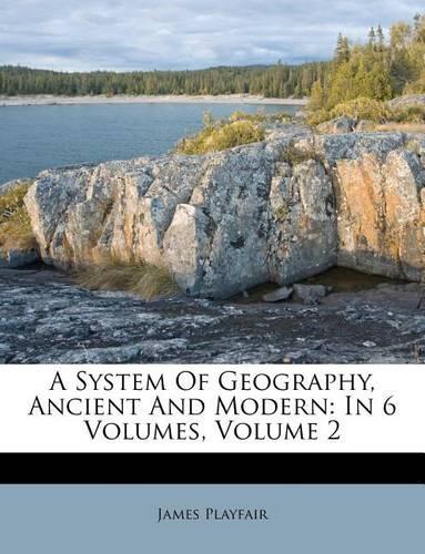 A System Of Geography, Ancient And Modern: In 6 Volumes, Volume 2