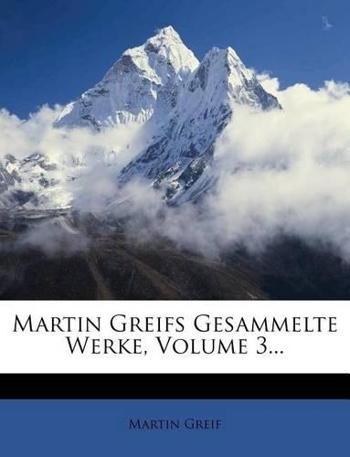 Martin Greifs Gesammelte Werke, Volume 3...
