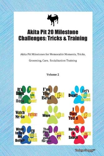 Akita Pit 20 Milestone Challenges: Tricks & Training Akita Pit Milestones for Memorable Moments, Tricks, Grooming, Care, Socialization Training Volume 2