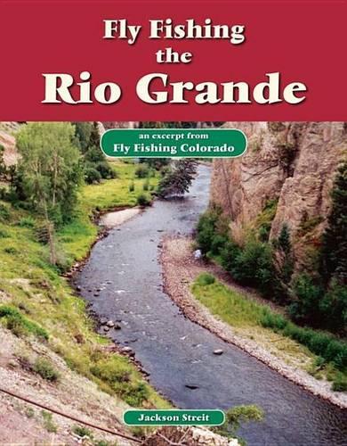 Fly Fishing the Rio Grande: An Excerpt from Fly Fishing Colorado