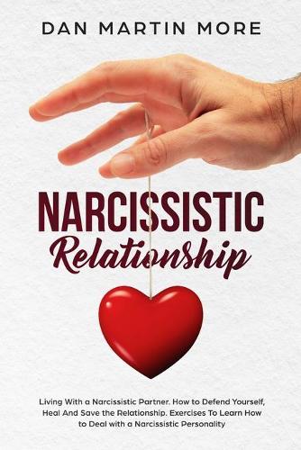 Narcissistic Relationship: Living With a Narcissistic Partner. How to Defend Yourself from Toxic Relationship, Heal And Save the Relationship. Exercises To Learn How to Deal w(1 Emotional Abuse)