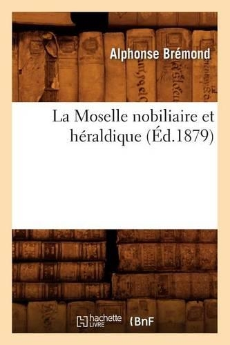 La Moselle Nobiliaire Et Héraldique, (Éd.1879)