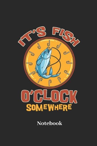 Its Fish O Clock Somewhere Notebook: Liniertes Notizbuch Für Fischer, Angler Und Fisch Fans - Notizheft Klatte Für Männer, Frauen Und Kinder