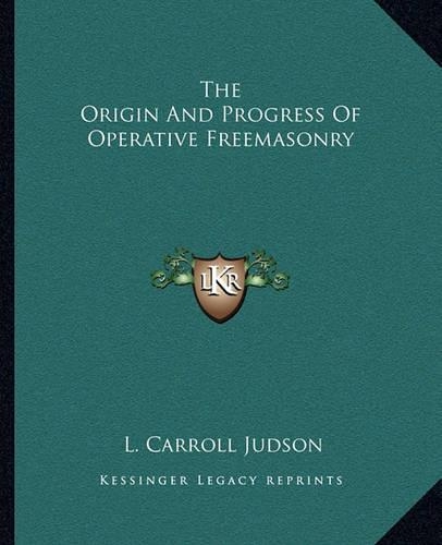 The Origin And Progress Of Operative Freemasonry