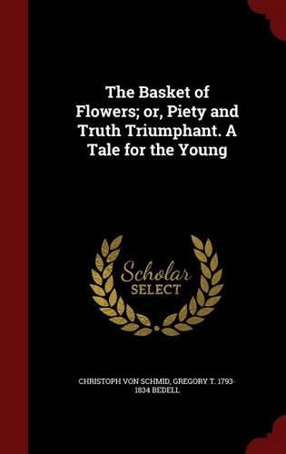 The Basket of Flowers; Or, Piety and Truth Triumphant. a Tale for the Young
