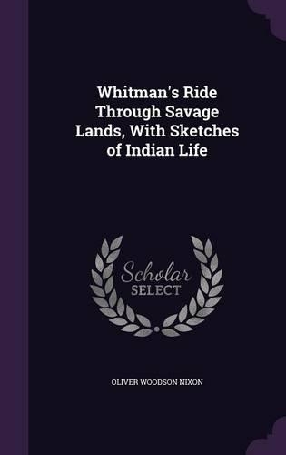 Whitman's Ride Through Savage Lands, With Sketches of Indian Life