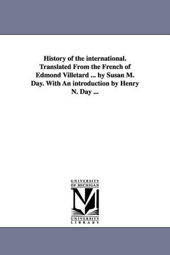History of the international. Translated From the French of Edmond Villetard ... by Susan M. Day. With An introduction by Henry N. Day ...