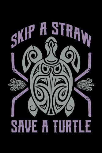 Skip A Straw Save A Turtle: Sea Turtle Journal, Ocean Plastic Free Notebook Note-Taking Planner Book, Present, Gift For Turtles Lovers