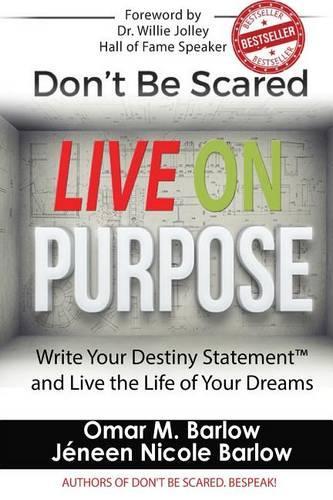 Don't Be Scared Live on Purpose!: Write Your Destiny Statement(tm) and Live the Life of Your Dreams