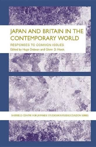 Japan and Britain in the Contemporary World: Responses to Common Issues(The University of Sheffield/Routledge Japanese Studies Series)