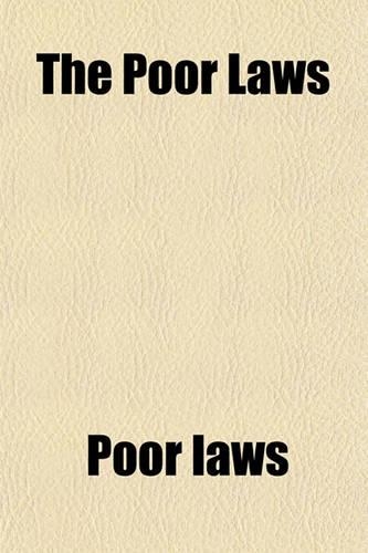 The Poor Laws; Their Present Operation, and Their Proposed Amendment
