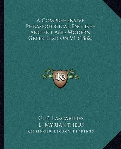 A Comprehensive Phraseological English-Ancient And Modern Greek Lexicon V1 (1882)