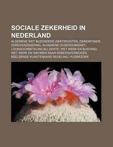 Sociale Zekerheid in Nederland: Algemene Wet Bijzondere Ziektekosten, Ziekenfonds, Zorgverzekering, Algemene Ouderdomswet