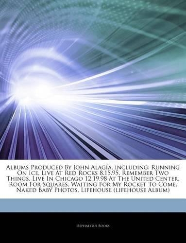 Articles on Albums Produced by John Alag A, Including: Running on Ice, Live at Red Rocks 8.15.95, Remember Two Things, Live in Chicago 12.19.98 at the United Center, Room for Squares, Waiting for My Rock