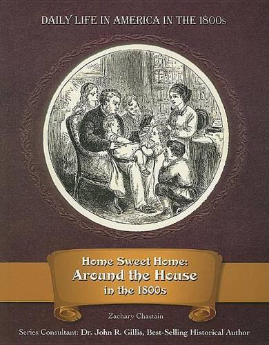 Home Sweet Home: Around the House in the 1800s(Daily Life in America in the 1800s)