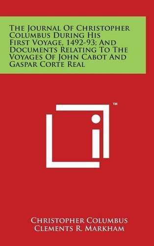The Journal of Christopher Columbus During His First Voyage, 1492-93; And Documents Relating to the Voyages of John Cabot and Gaspar Corte Real