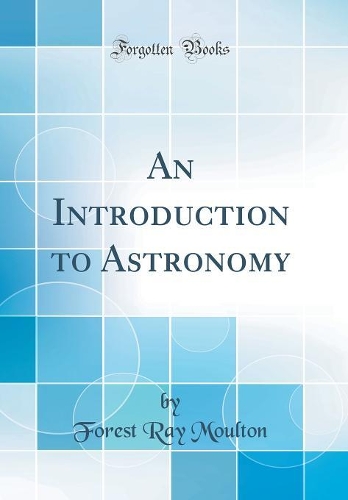 An Introduction to Astronomy (Classic Reprint)