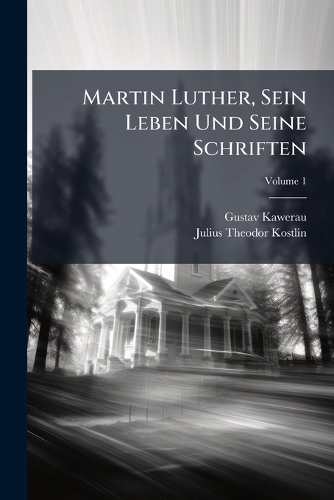Martin Luther, Sein Leben Und Seine Schriften