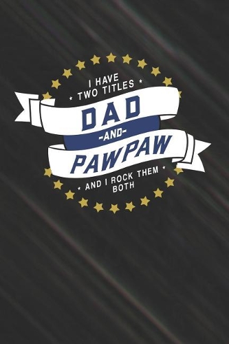 I Have Two Titles Dad And Pawpaw And I Rock Them Both