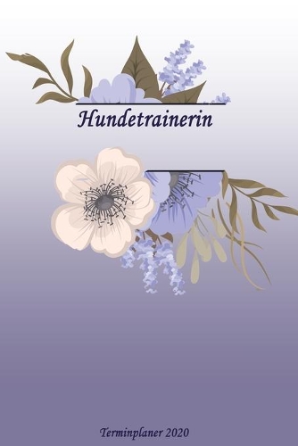 Hundetrainerin Terminplaner 2020: Ideal für Beruf und Hobby -Organisator zum Planen und Organisieren. Terminkalender Januar - Dezember 2020