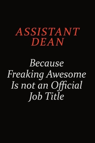 Assistant Dean Because Freaking Awesome Is Not An Official Job Title