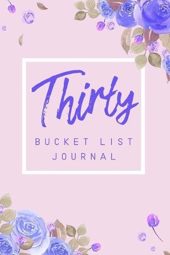Thirty Bucket List Journal: 6x9" 100 Bucket List Journal Planner Gift For 30th Birthday For Women Turning 30 Years Old